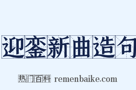 迎銮新曲造句是什么意思的图片